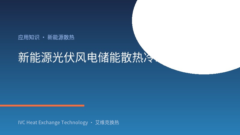 新能源光伏风电储能散热冷却换热应用（逆变器 / 机舱 / 储能柜）